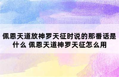 佩恩天道放神罗天征时说的那番话是什么 佩恩天道神罗天征怎么用